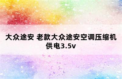 大众途安 老款大众途安空调压缩机供电3.5v